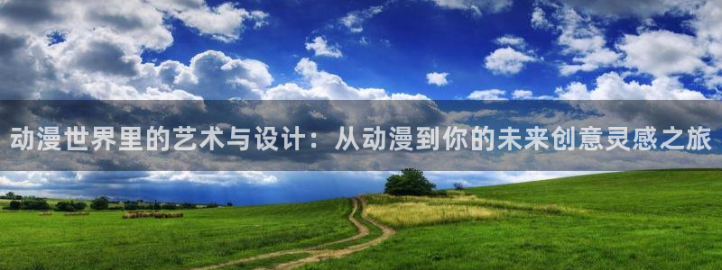 绅士漫画里番：动漫世界里的艺术与设计：从动漫到你的未来创意灵感之旅