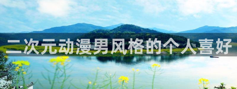 中文字幕动漫里番：二次元动漫男风格的个人喜好