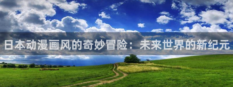 h动漫里番：日本动漫画风的奇妙冒险：未来世界的新纪元