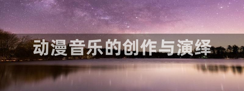工口全彩里番漫画：动漫音乐的创作与演绎