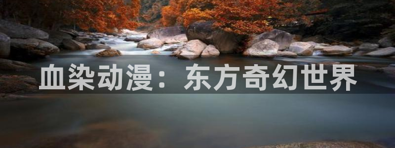 动漫在线里番：血染动漫：东方奇幻世界