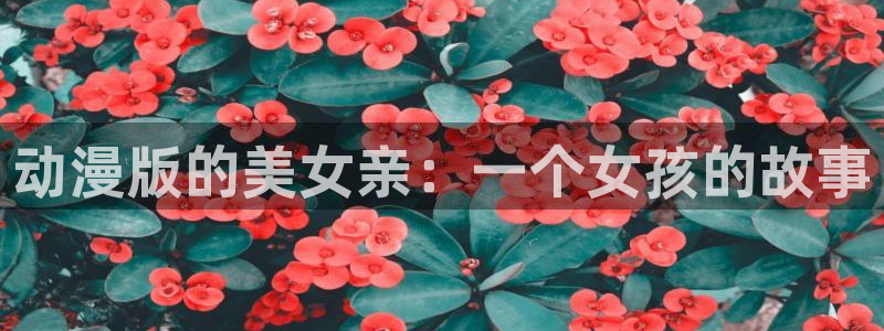 最经典的里番动漫：动漫版的美女亲：一个女孩的故事